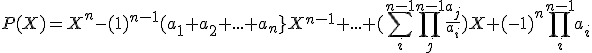 P(X)=X^{n}-(1)^{n-1}(a_1+a_2+...+a_n}X^{n-1}+...+(\sum_{i}^{n-1}\prod_{j}^{n-1}\frac{a_j}{a_i})X+(-1)^{n}\prod_{i}^{n-1}a_{i}